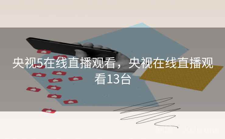 央视5在线直播观看,央视在线直播观看13台