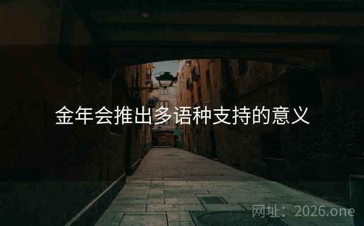 金年会推出多语种支持的意义