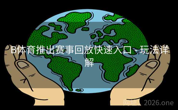 B体育推出赛事回放快速入口 - 玩法详解